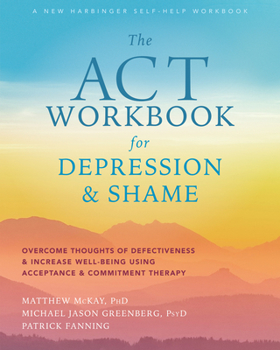 Paperback The ACT Workbook for Depression and Shame: Overcome Thoughts of Defectiveness and Increase Well-Being Using Acceptance and Commitment Therapy Book