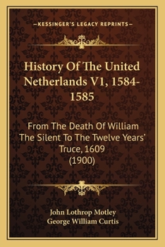 Paperback History Of The United Netherlands V1, 1584-1585: From The Death Of William The Silent To The Twelve Years' Truce, 1609 (1900) Book