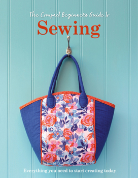 Paperback The Compact Beginner's Guide to Sewing: Everything You Need to Start Creating Today Book