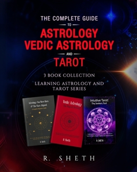 The Complete Guide to Astrology, Vedic Astrology and Tarot: 3 Book Collection - Learning Astrology and Tarot Series