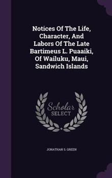 Notices of the Life, Character, and Labors of the Late Bartimeus L. Puaaiki, of Wailuku, Maui, Sandwich Islands
