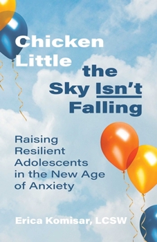 Paperback Chicken Little the Sky Isn't Falling: Raising Resilient Adolescents in the New Age of Anxiety Book