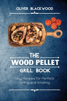 Paperback The Wood Pellet Grill Book: Easy Recipes for Perfect Grilling and Smoking Book