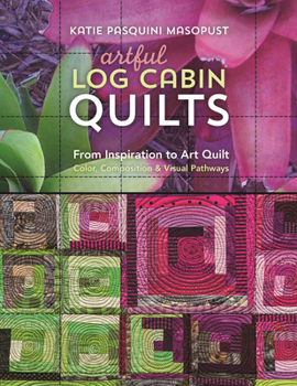 Paperback Artful Log Cabin Quilts: From Inspiration to Art Quilt: Color, Composition & Visual Pathways Book
