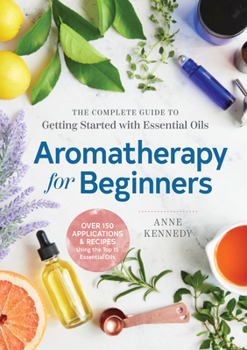 Paperback Aromatherapy for Beginners: The Complete Guide to Getting Started with Essential Oils Book