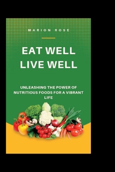 Paperback Eat well, live well: Unleashing The Power Of Nutritious Foods For A Vibrant Life Book