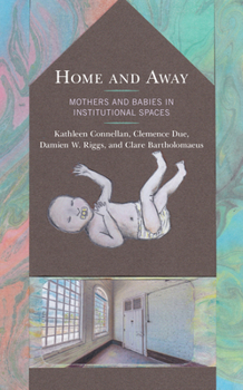 Hardcover Home and Away: Mothers and Babies in Institutional Spaces Book