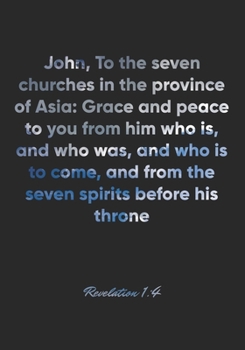 Revelation 1:4 Notebook: John, To the seven churches in the province of Asia: Grace and peace to you from him who is, and who was, and who is to come, ... Bible Verse Christian Journal/Diary Gift