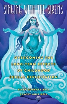 Paperback Singing with the Sirens: Overcoming the Long-Term Effects of Childhood Sexual Exploitation Book