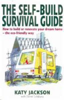 Paperback The Self-Build Survival Guide: How to Build or Renovate Your Dream Home - The Eco-Friendly Way Book