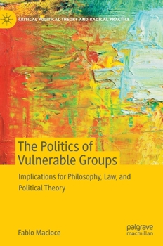 Hardcover The Politics of Vulnerable Groups: Implications for Philosophy, Law, and Political Theory Book