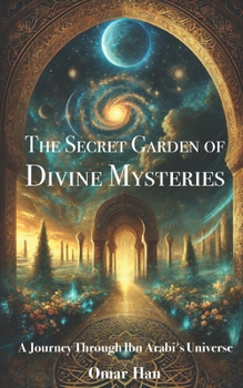The Secret Garden of Divine Mysteries: A Journey Through Ibn Arabi's Universe