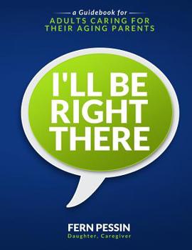 Paperback I'll Be Right There: A Guidebook for Adults Caring for Their Aging Parents Book