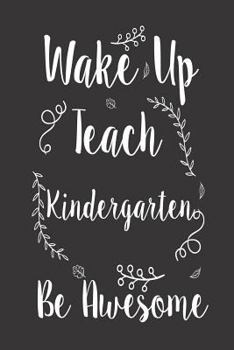 Paperback Wake Up Teach Kindergarten Be Awesome: Kindergarten Teacher School Workbook Book