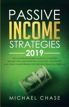 Paperback Passive Income Strategies 2019: The Ultimate Beginners Playbook of Proven Business Ideas (Dropshipping, Blogging, Ecommerce and other Online Streams f Book