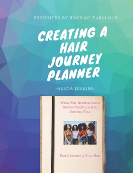Paperback Creating A Hair Journey Planner: What You Need to Learn Before Creating A Hair Journey Plan: Part I: Learning Your Hair Book