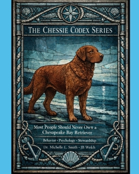 MOST PEOPLE SHOULD NEVER OWN A CHESAPEAKE BAY RETRIEVER - THE CHESSIE CODEX: BEHAVIOR * PSYCHOLOGY * STEWARDSHIP