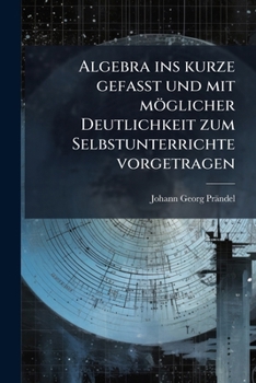 Paperback Algebra ins kurze gefaßt und mit möglicher Deutlichkeit zum Selbstunterrichte vorgetragen [German] Book