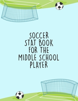 Soccer Stat Book For The Middle School Player: Organizer and Planner for Players & Coaches Featuring Calendar, Roster, and Blank Field Pages