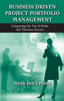 Hardcover Business Driven Project Portfolio Management: Conquering the Top 10 Risks That Threaten Success Book