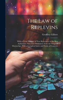 The Law of Replevins: With a Great Number of New References to the Best Authorities. Now First Published, From the Original Manuscript, With