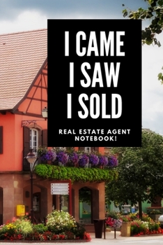 I Came I Saw I Sold - Real Estate Agent Notebook! : Lined Notebook, Realtor Journal - Funny Closing Gifts for Real Estate Agents Realtors Brokers and Coworkers (120 Pages). Open House Listing Record B