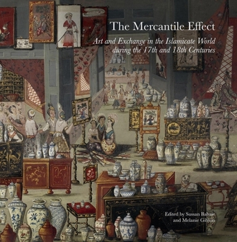 Paperback The Mercantile Effect: Art and Exchange in the Islamicate World During the 17th and 18th Centuries Book