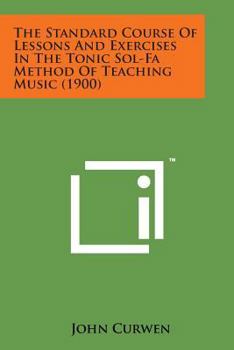 Paperback The Standard Course of Lessons and Exercises in the Tonic Sol-Fa Method of Teaching Music (1900) Book