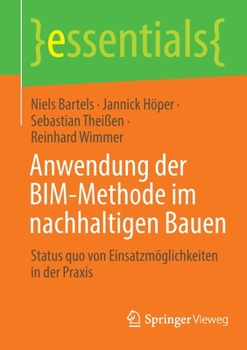 Anwendung der BIM-Methode im nachhaltigen Bauen: Status quo von Einsatzmöglichkeiten in der Praxis (essentials)