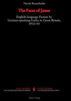 The Faces of Janus: English-language Fiction by German-speaking Exiles in Great Britain, 1933-1945