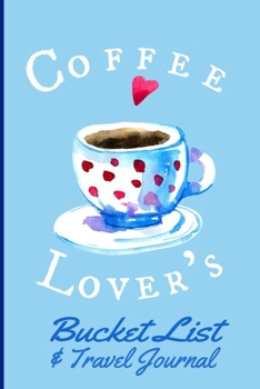 Paperback Coffee Lover's Bucket List and Travel Journal: A blank book, journal or diary for everyone who loves coffee with a list of 20 ultimate experiences aro Book