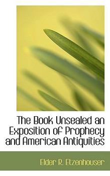 Paperback The Book Unsealed: An Exposition of Prophecy and American Antiquities Book