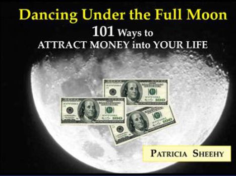 Paperback Dancing Under the Full Moon: 101 Ways to ATTRACT MONEY into Your Life Book