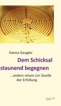 Hardcover Dem Schicksal staunend begegnen: .... anders reisen zur Quelle der Erfüllung [German] Book