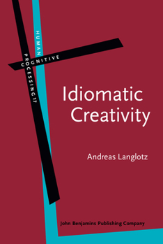 Idiomatic Creativity: A Cognitive-Linguistic Model of Idiom-Representation And Idiom-Variation in English (Human Cognitive Processing) - Book #17 of the Human Cognitive Processing: Cognitive Foundations of Language Structure and Use