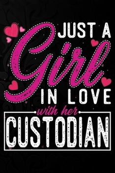 Paperback Just A Girl In Love With Her Custodian: Cute Valentine's day or anniversary notebook for a girl whose boyfriend or husband is an awesome Custodian. 10 Book