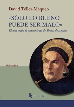 Paperback S?lo lo bueno puede ser malo: El mal seg?n el pensamiento de Tom?s de Aquino [Spanish] Book