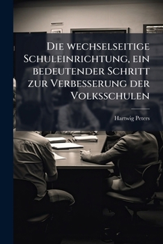 Paperback Die wechselseitige Schuleinrichtung, ein bedeutender Schritt zur Verbesserung der Volksschulen [German] Book