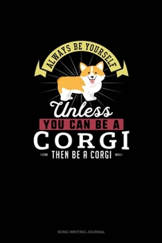 Paperback Always Be Yourself Unless You Can Be A Corgi Then Be A Corgi: Song Writing Journal Book