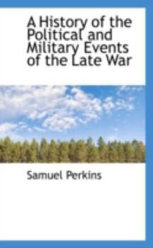 A History of the Political and Military Events of the Late War
