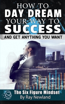 Paperback How To Day Dream Your Way To Success!: And Get Anything You Want Book