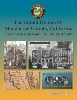 Paperback The Untold History of Mendocino County, California (Black and White): That Very Few Know Anything About Book