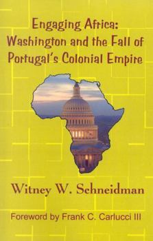 Paperback Engaging Africa: Washington and the Fall of Portugal's Colonial Empire Book