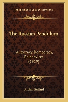The Russian Pendulum; Autocracy - Democracy - Bolshivism