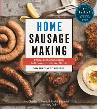 Hardcover Home Sausage Making, 4th Edition: From Fresh and Cooked to Smoked, Dried, and Cured: 100 Specialty Recipes Book