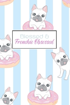 Blessed And Frenchie Obsessed: Funny French Bulldog Frenchie Lovers 2020 Planner - Daily Diary And Weekly Planner With Yearly Calendar - Shedule Like A Professional in 2020