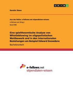 Paperback Eine spieltheoretische Analyse von Whistleblowing im oligopolistischen Wettbewerb und in den internationalen Beziehungen am Beispiel Edward Snowdens [German] Book