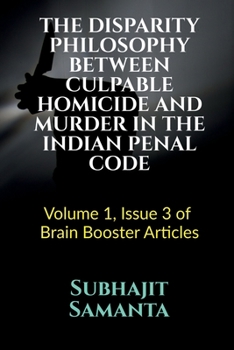 Paperback The Disparity Philosophy Between Culpable Homicide and Murder in the Indian Penal Code: Volume 1, Issue 3 of Brain Booster Articles Book