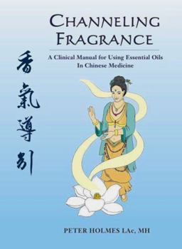 Hardcover Channeling Fragrance – A Clinical Manual for Using Essential Oils in Chinese Medicine Book