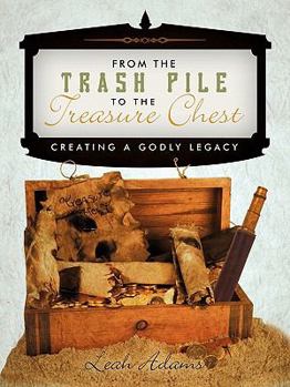 Paperback From the Trash Pile to the Treasure Chest: Creating a Godly Legacy Book